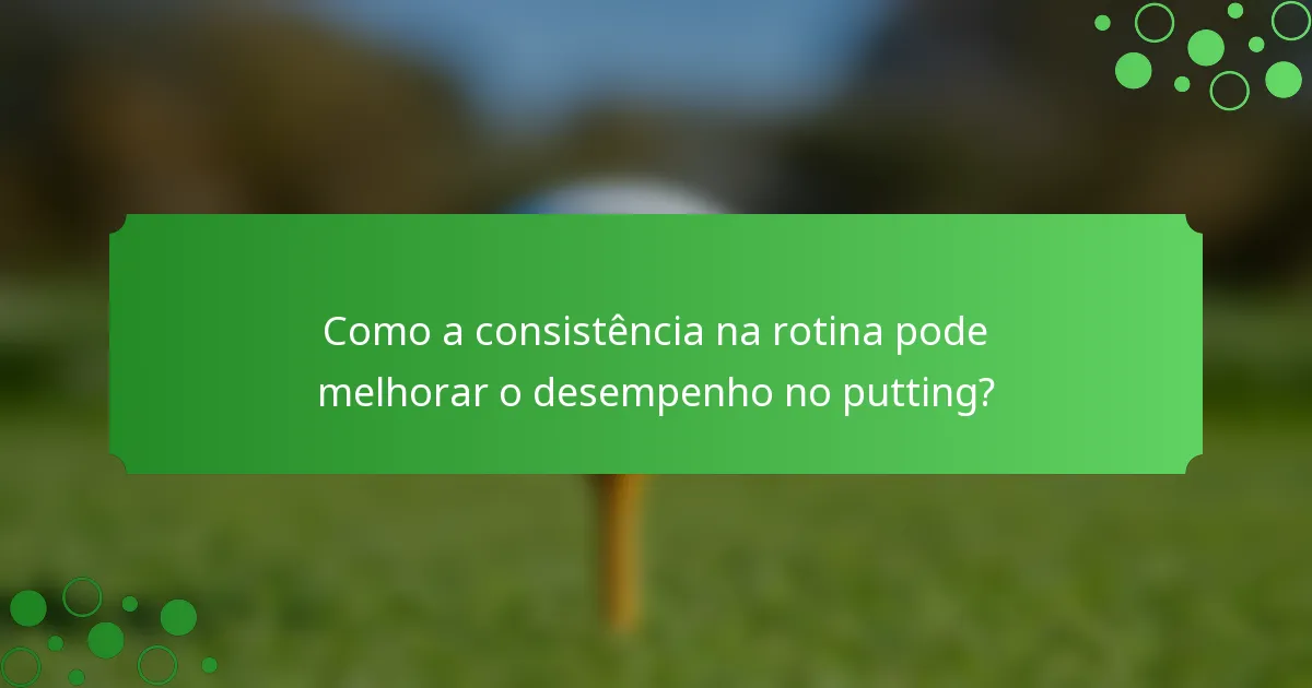 Como a consistência na rotina pode melhorar o desempenho no putting?