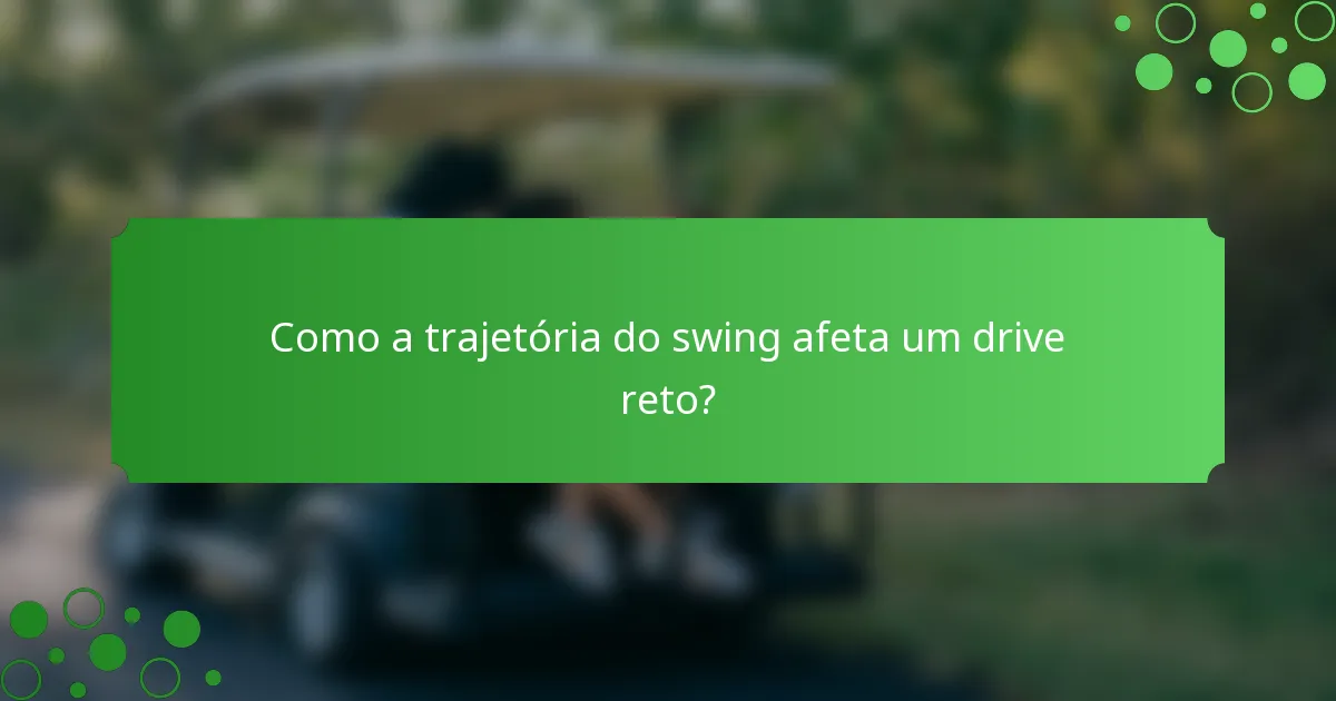 Como a trajetória do swing afeta um drive reto?