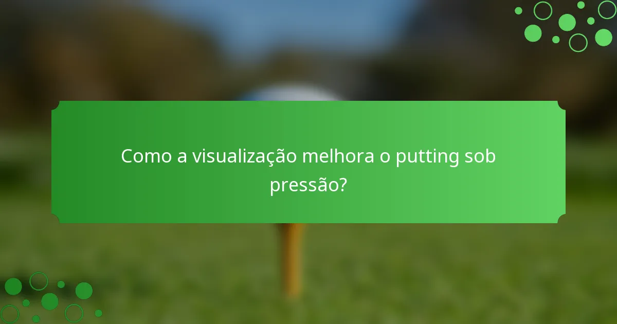 Como a visualização melhora o putting sob pressão?