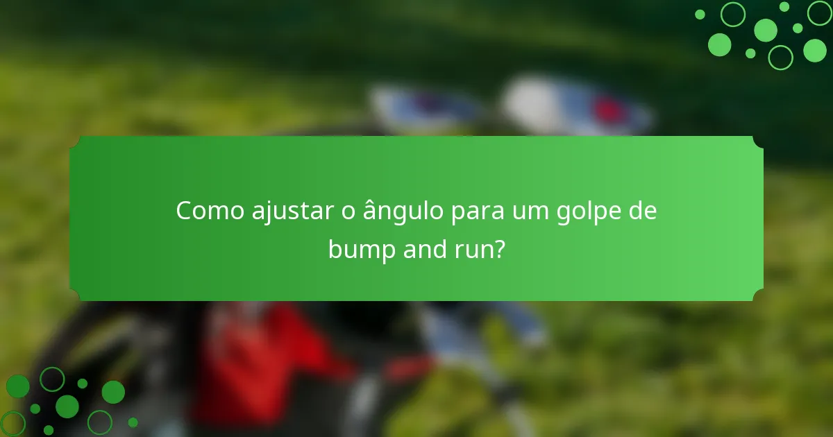 Como ajustar o ângulo para um golpe de bump and run?