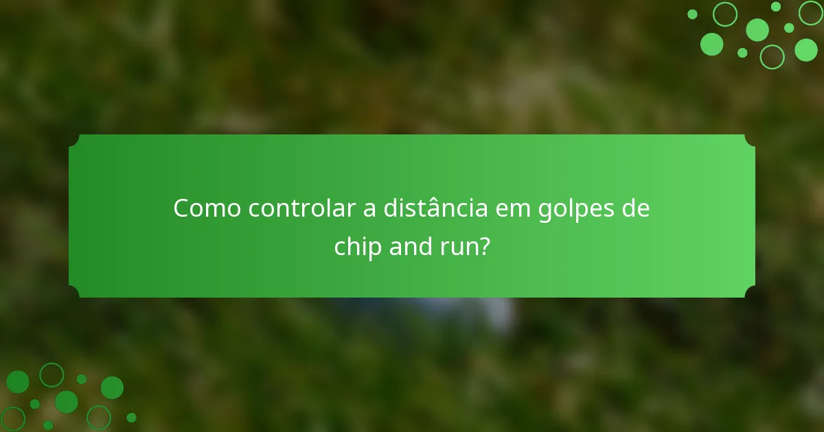 Como controlar a distância em golpes de chip and run?