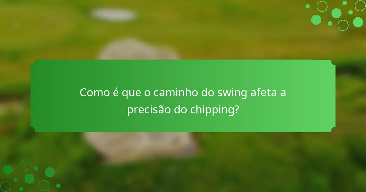 Como é que o caminho do swing afeta a precisão do chipping?