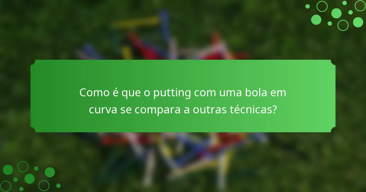 Como é que o putting com uma bola em curva se compara a outras técnicas?