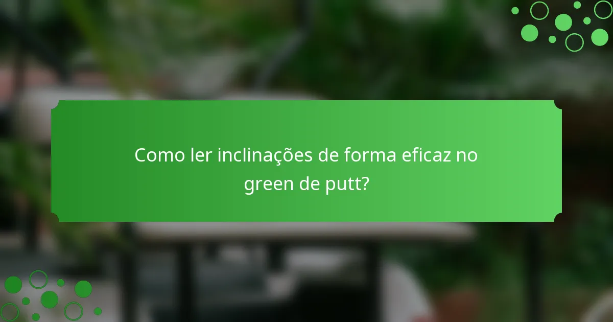 Como ler inclinações de forma eficaz no green de putt?