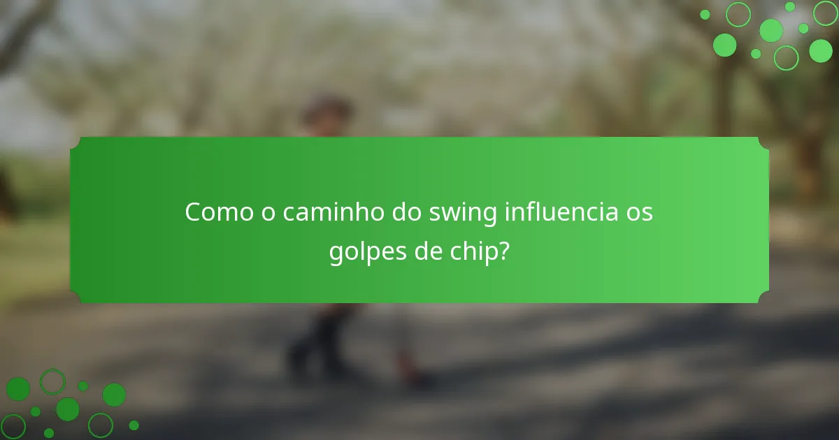 Como o caminho do swing influencia os golpes de chip?