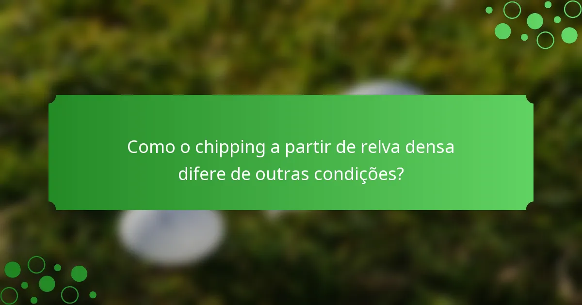 Como o chipping a partir de relva densa difere de outras condições?