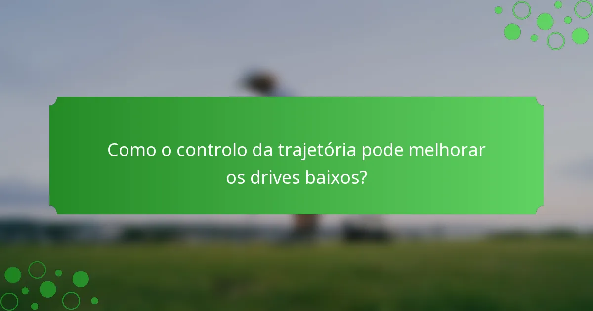 Como o controlo da trajetória pode melhorar os drives baixos?