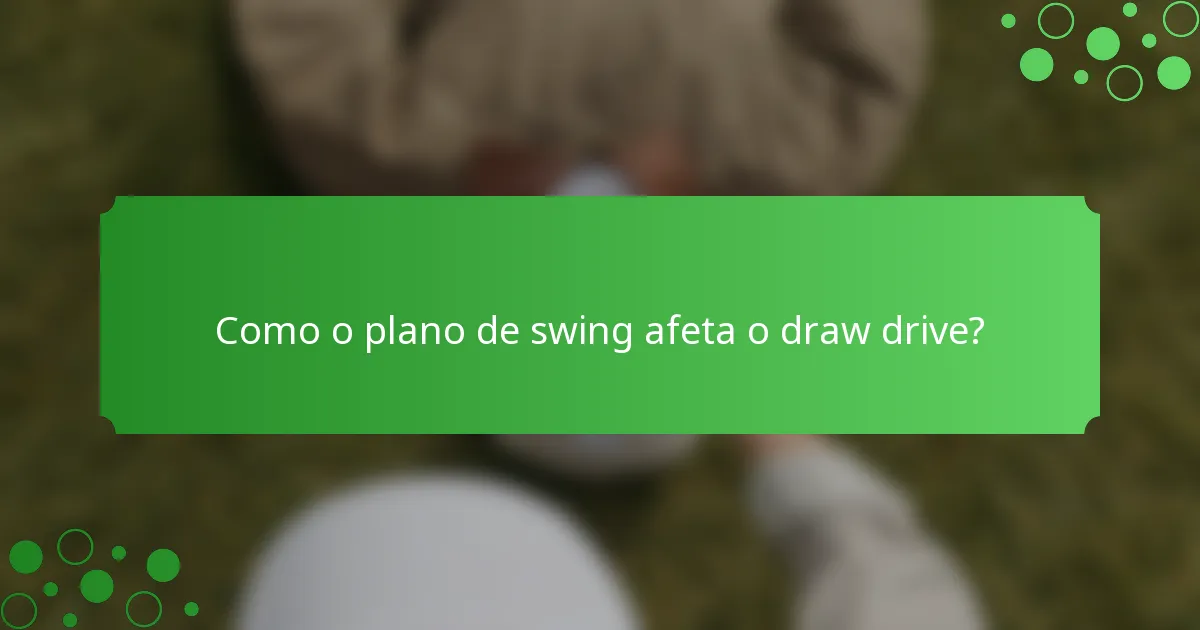 Como o plano de swing afeta o draw drive?