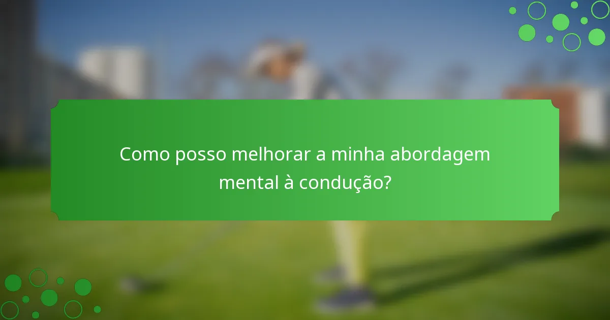 Como posso melhorar a minha abordagem mental à condução?