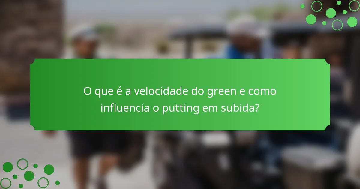 O que é a velocidade do green e como influencia o putting em subida?