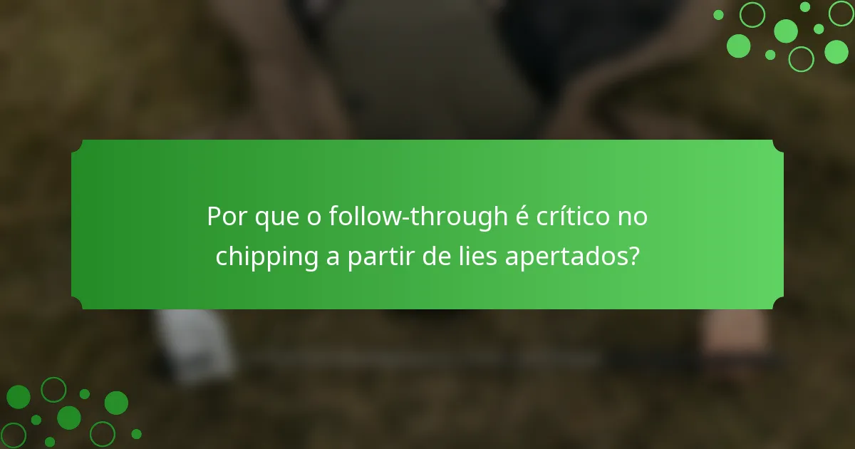 Por que o follow-through é crítico no chipping a partir de lies apertados?