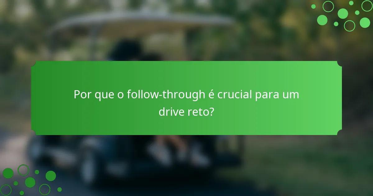Por que o follow-through é crucial para um drive reto?