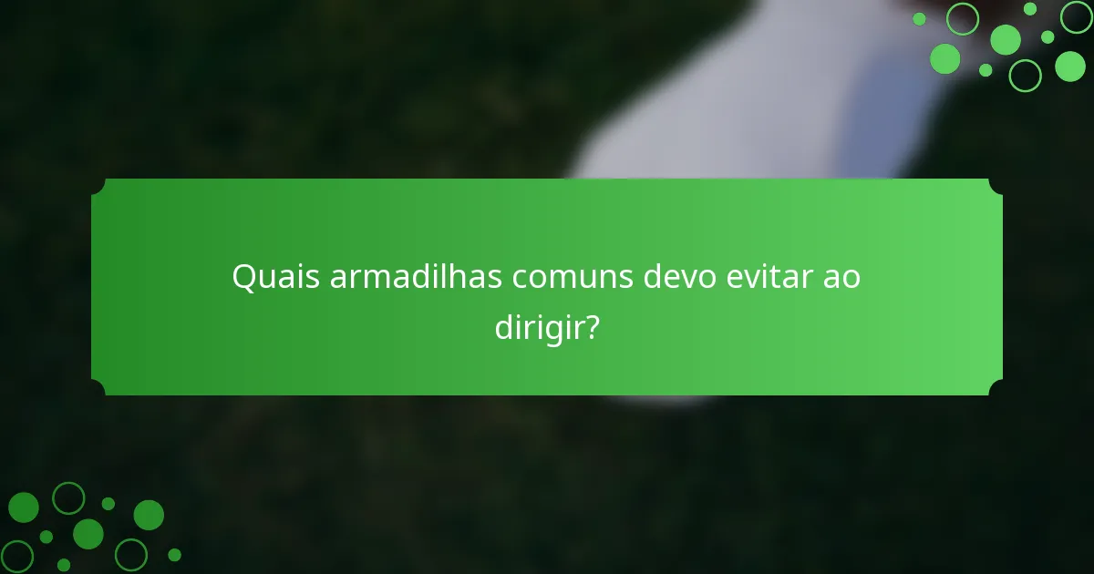 Quais armadilhas comuns devo evitar ao dirigir?