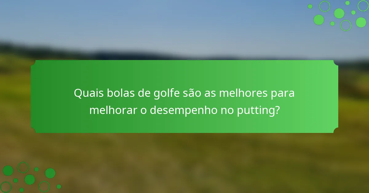 Quais bolas de golfe são as melhores para melhorar o desempenho no putting?