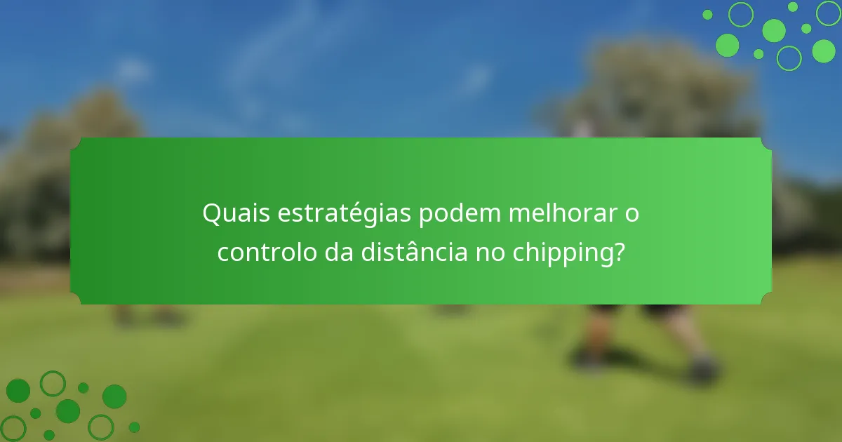 Quais estratégias podem melhorar o controlo da distância no chipping?