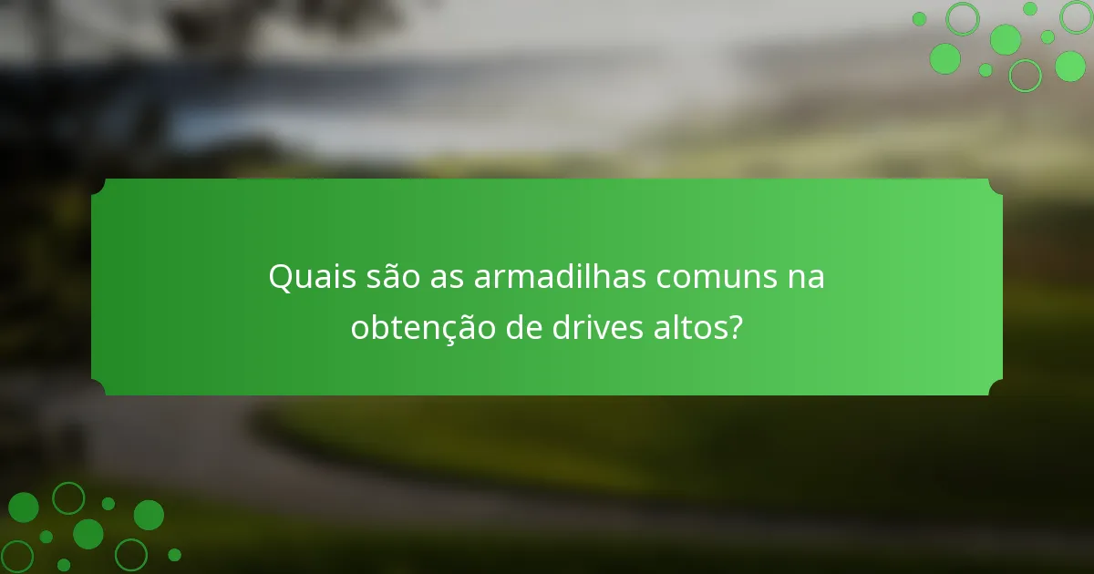 Quais são as armadilhas comuns na obtenção de drives altos?