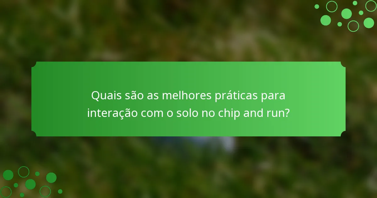 Quais são as melhores práticas para interação com o solo no chip and run?