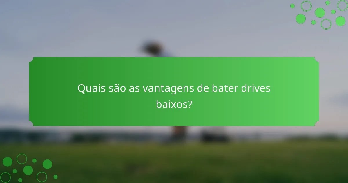 Quais são as vantagens de bater drives baixos?