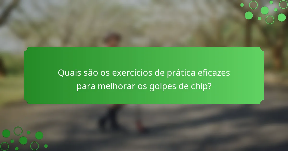 Quais são os exercícios de prática eficazes para melhorar os golpes de chip?