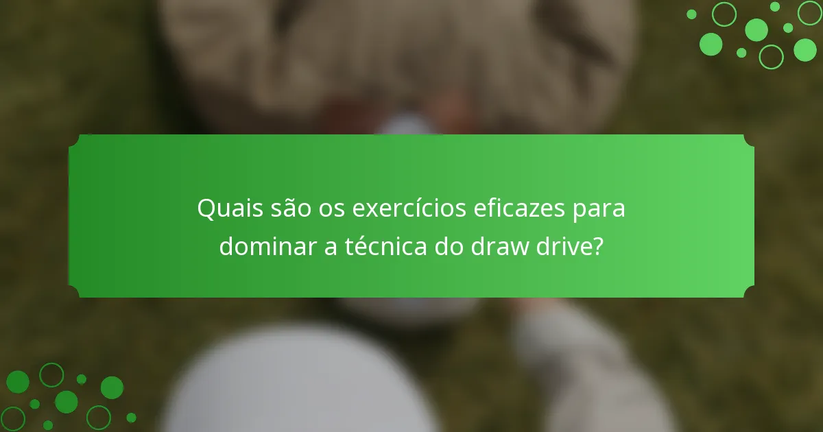 Quais são os exercícios eficazes para dominar a técnica do draw drive?