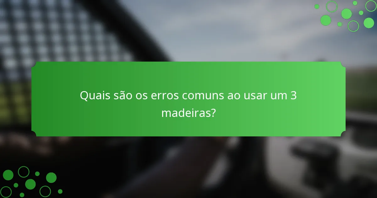 Quais são os erros comuns ao usar um 3 madeiras?