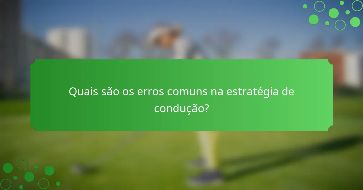 Quais são os erros comuns na estratégia de condução?