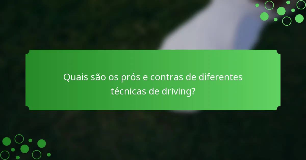Quais são os prós e contras de diferentes técnicas de driving?
