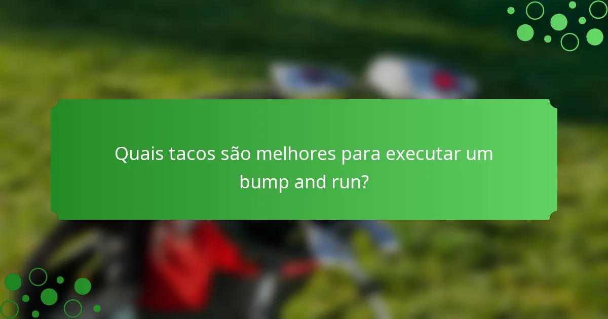 Quais tacos são melhores para executar um bump and run?