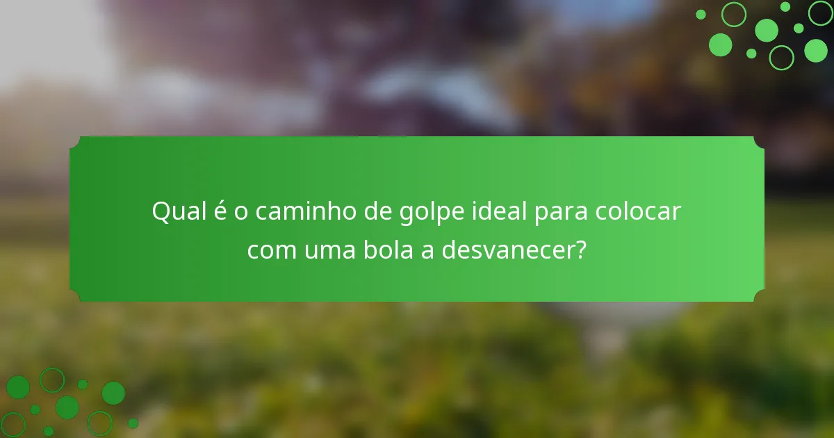 Qual é o caminho de golpe ideal para colocar com uma bola a desvanecer?