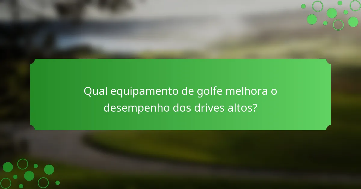 Qual equipamento de golfe melhora o desempenho dos drives altos?